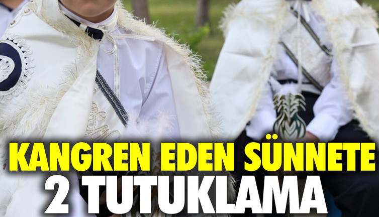 Kangren eden sünnete 2 tutuklama