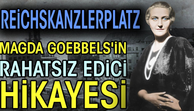 Reichskanzlerplatz. Magda Goebbels'in rahatsız edici hikayesi