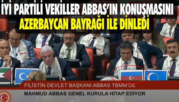 İYİ Partili vekiller Mahmud Abbas'ın konuşmasını Azerbaycan bayrağıyla dinledi