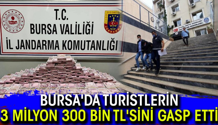 Bursa'da turistlerin 3 milyon 300 bin TL'sini gasp etti