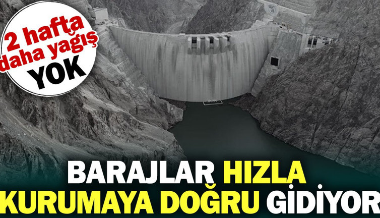Barajlar hızla kurumaya doğru gidiyor. 2 hafta daha yağış yok