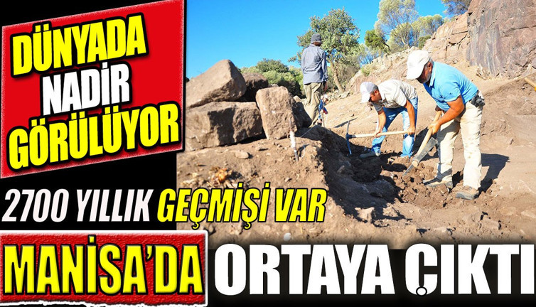 Manisa'da ortaya çıktı! 2700 yıllık geçmişi var. Dünyada nadir görülüyor