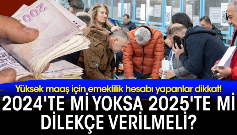 Yüksek maaş için emeklilik hesabı yapanlar dikkat! 2024'te mi yoksa 2025'te mi dilekçe verilmeli?