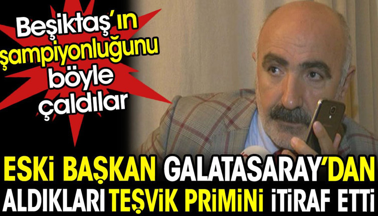 Eski başkan Galatasaray'dan aldıkları teşvik primini böyle itiraf etti