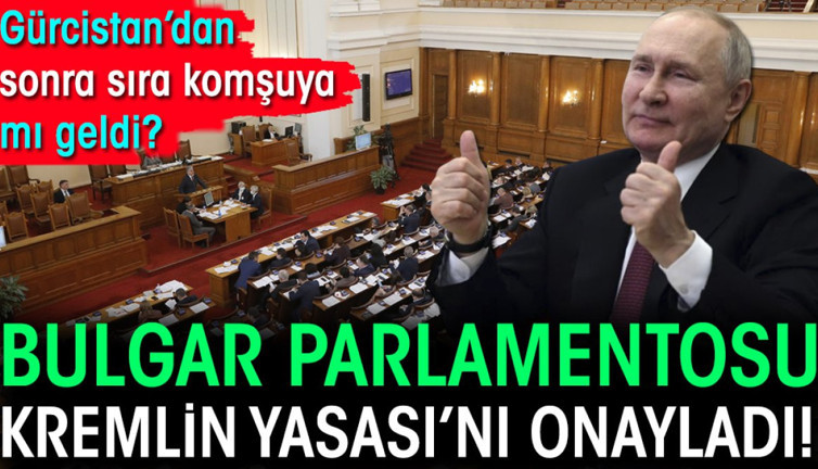 Bulgar Parlamentosu Kremlin Yasası'nı onayladı. Gürcistan'dan sonra sıra komşuya mı geldi