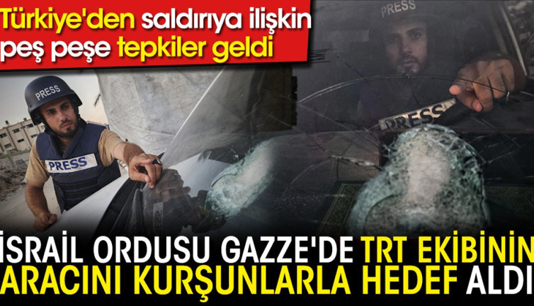 İsrail ordusu Gazze'de TRT ekibinin aracını kurşunlarla hedef aldı