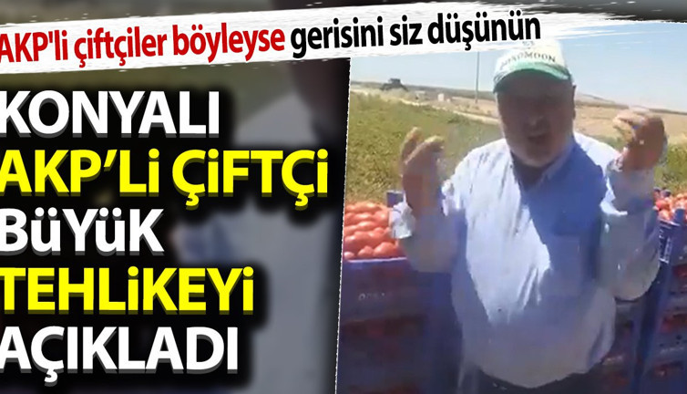 Konyalı AKP'li çiftçi büyük tehlikeyi açıkladı. AKP'li çiftçiler böyleyse gerisini siz düşünün
