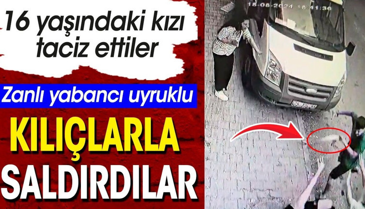 Yabancı uyruklu zanlı 16 yaşındaki kızı taciz etti. Kılıçlarla saldırdılar