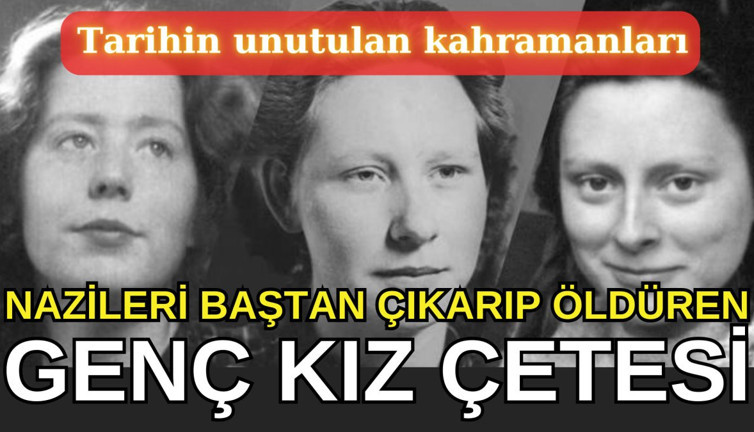 Nazileri baştan çıkarıp öldüren genç kız çetesi. Tarihin unutulan kahramanları
