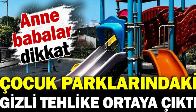 Çocuk parklarındaki gizli tehlike ortaya çıktı! Anne babalar dikkat