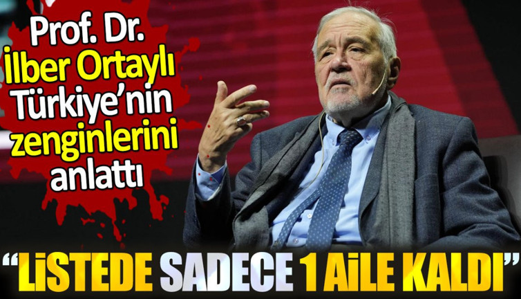 İlber Ortaylı Türkiye'nin zengin ailelerini anlattı: "Listede sadece bir aile kaldı"