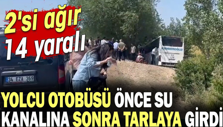 Yolcu otobüsü önce su kanalına sonra tarlaya girdi: 2'si ağır 14 yaralı