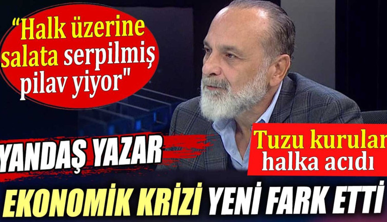 Yandaş yazar ekonomik krizi yeni fark etti. Halk üzerine salata serpilmiş pilav yiyor