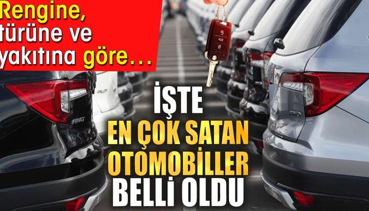 İşte en çok satan otomobiller belli oldu. Rengine, türüne ve yakıtına göre…