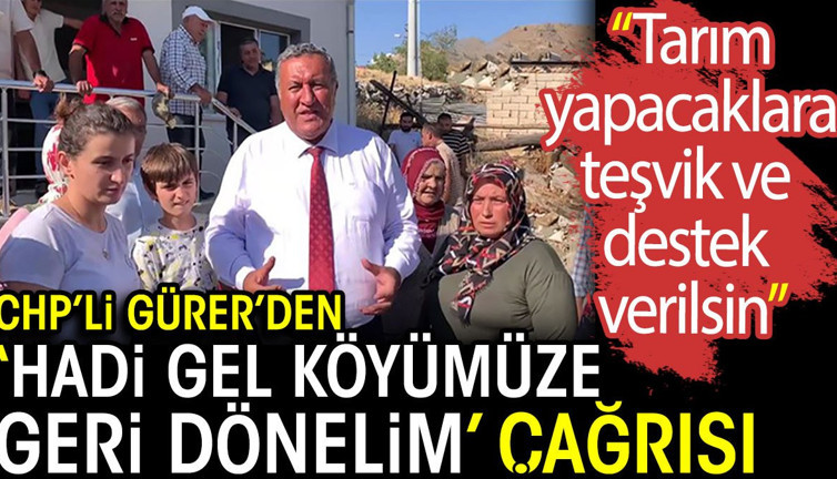 CHP’li Gürer’den ‘Hadi gel köyümüze geri dönelim’ çağrısı: Tarım yapacaklara teşvik ve destek verilsin