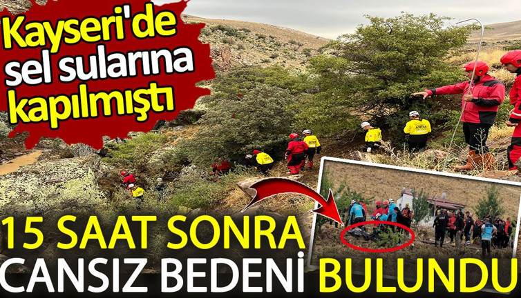 Kayseri'den acı haber! Selde kaybolan Muhittin Saraç’ın cesedi 15 saat sonra bulundu