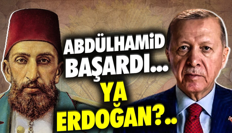 Abdülhamid başardı... Ya Erdoğan?..