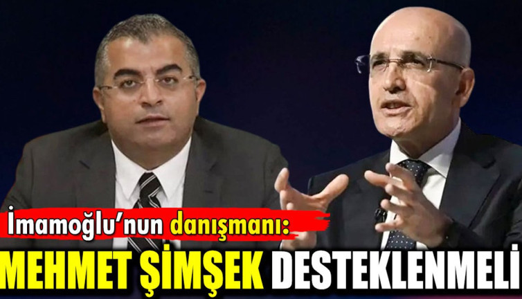 İmamoğlu’nun danışmanı: Mehmet Şimşek desteklenmeli