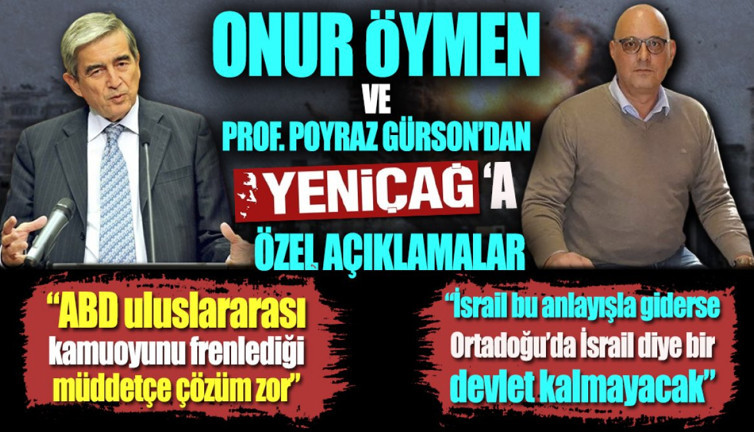 Onur Öymen ve Prof. Poyraz Gürson'dan Yeniçağ'a özel açıklamalar