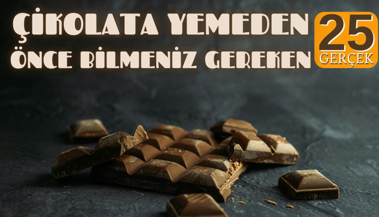 Çikolata yemeden önce bilmeniz gereken 25 gerçek