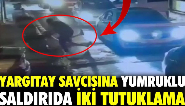 Yargıtay Cumhuriyet Savcısı'na yumruklu saldırıda 2 tutuklama