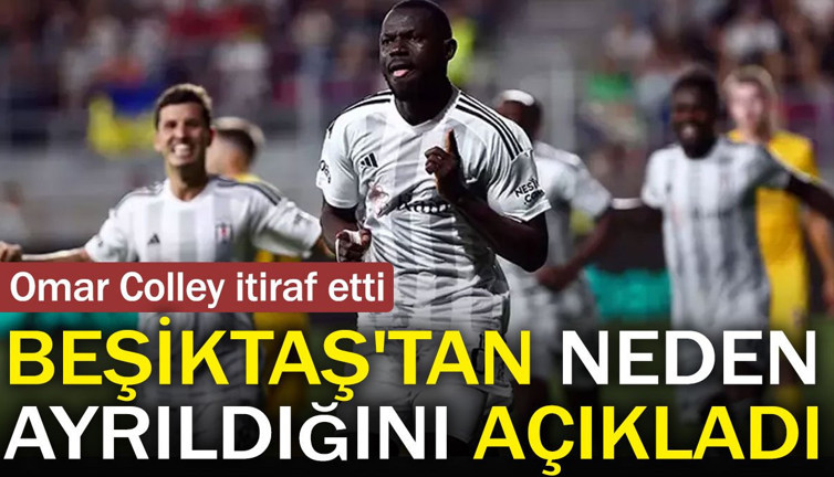 Beşiktaş'tan neden ayrıldığını açıkladı. Omar Colley itiraf etti