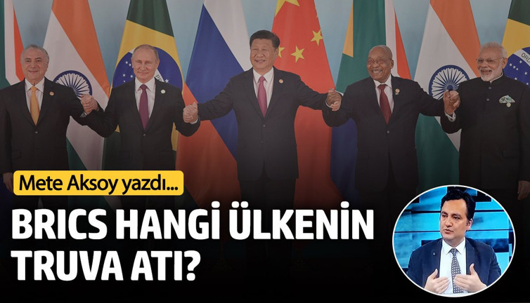 Mete Aksoy yazdı: Brics hangi ülkenin Truva Atı?