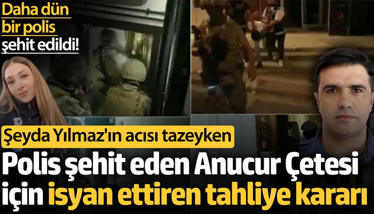 Polis şehit eden Anucur Çetesi için isyan ettiren tahliye kararı! Şeyda Yılmaz'ın acısı tazeyken...