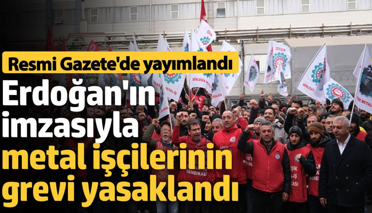 Erdoğan'ın imzası ile metal işçilerinin grevi yasaklandı