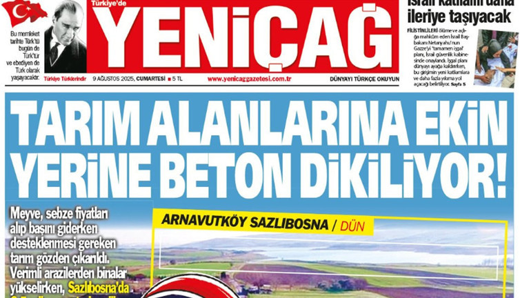 Yeniçağ Gazetesi: Tarım alanlarına ekin yerine beton dikiliyor!