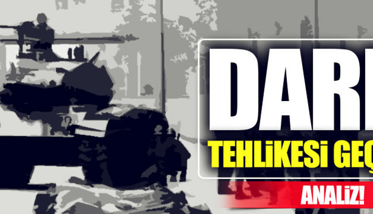 Darbe Tehlikesi Geçti mi? (Analiz)