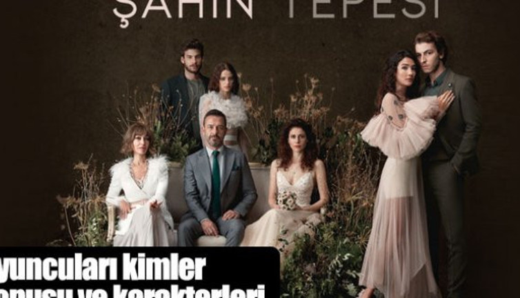 Şahin Tepesi dizisi oyuncuları kimler? Konusu ve karakterleri