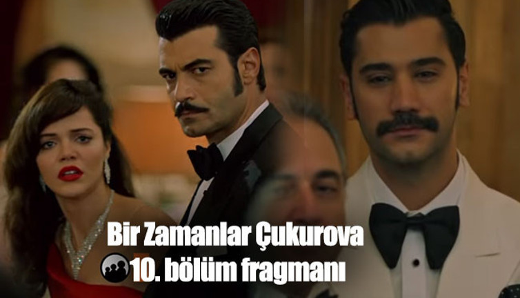 Bir Zamanlar Çukurova 10. bölüm fragmanı yayınlandı