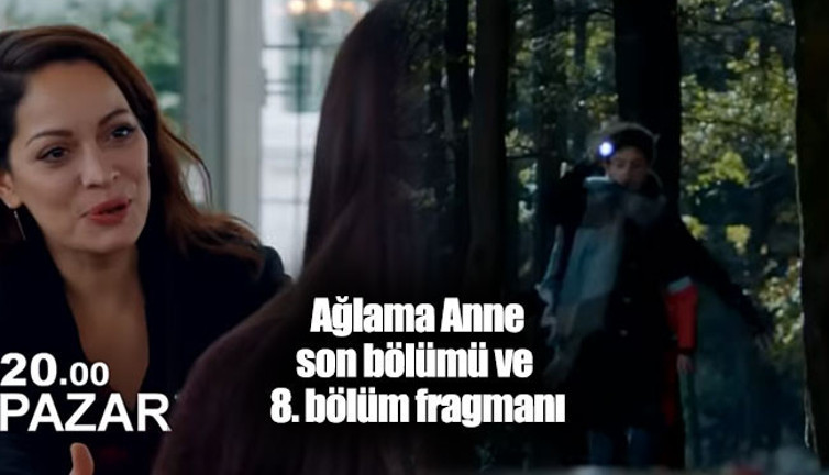 Ağlama Anne son bölüm ve 8. bölüm fragmanı