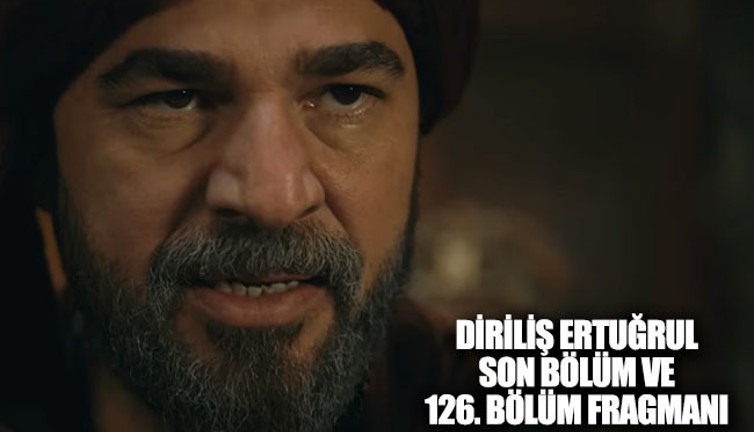 Diriliş Ertuğrul son bölüm ve 126. bölüm fragmanı