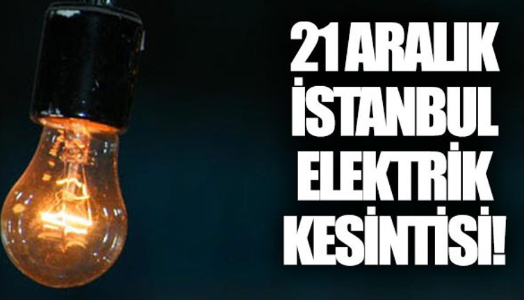 21 Aralık İstanbul elektrik kesintisi (Ne zaman gelecek)