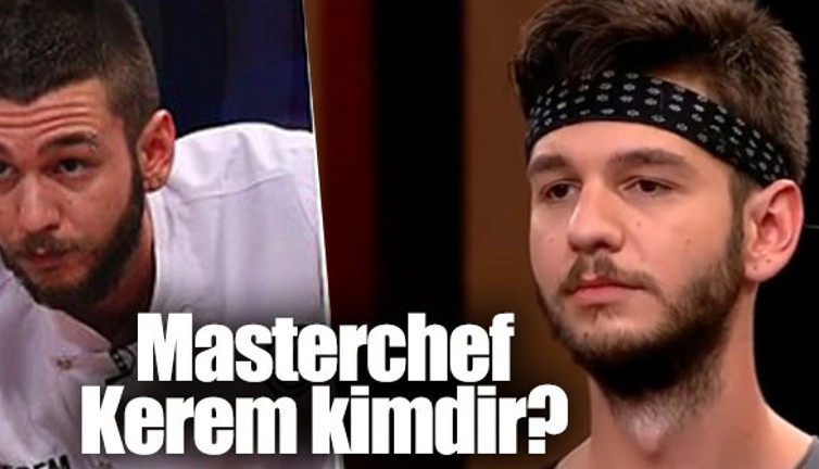 MasterChef Kerem kimdir, nereli ve kaç yaşında?