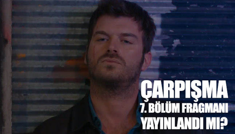 Çarpışma 7. yeni bölüm fragmanı yayınlandı mı?