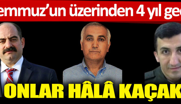 Darbe girişiminin üzerinden 4 yıl geçti! Onlar hâlâ kaçak