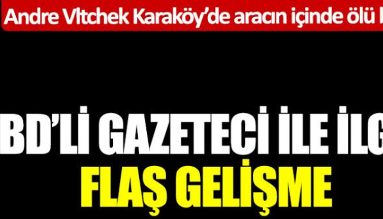 Andre Vltchek Karaköy'de aracın içinde ölü bulunmuştu! ABD'li gazeteci ile ilgili flaş gelişme! Görüntüleri ortaya çıktı