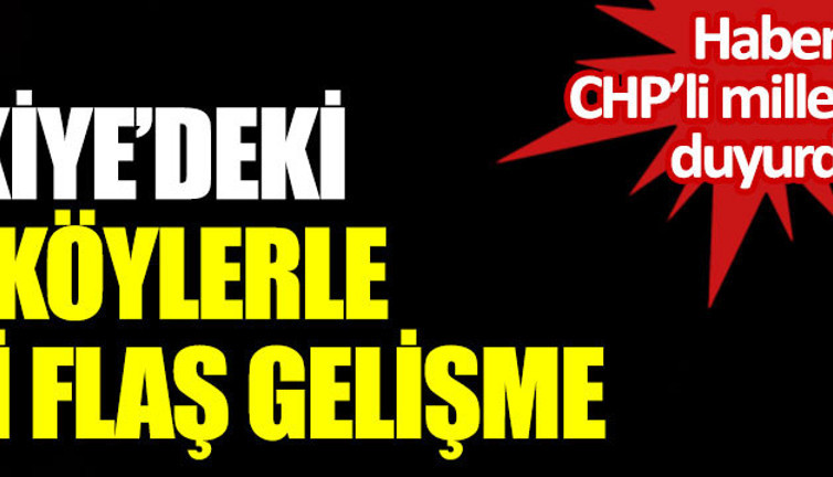 Türkiye'deki tüm köylerle ilgili flaş gelişme. Haberi CHP milletvekili duyurdu