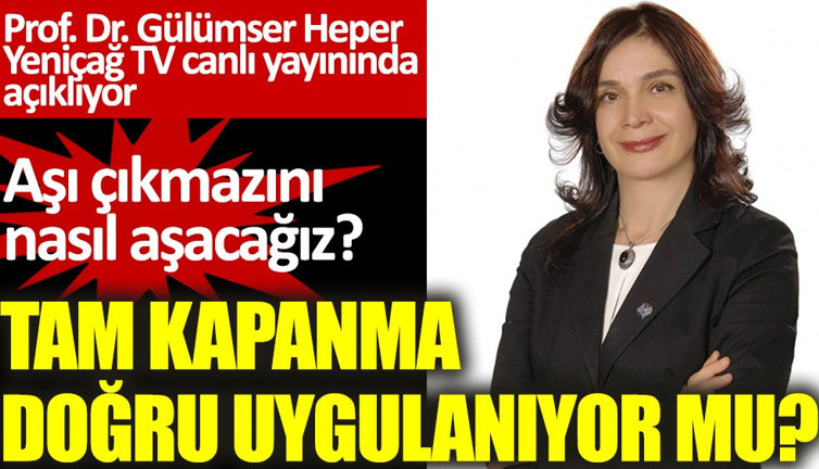 Tam kapanma doğru uygulanıyor mu? Aşı çıkmazını nasıl aşacağız? Prof. Dr. Gülümser Heper Yeniçağ TV’de açıklıyor!