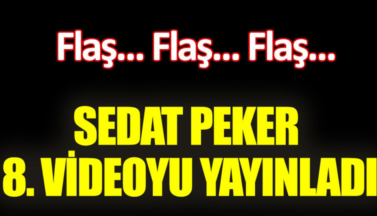 Sedat Peker 8. videoyu yayınladı