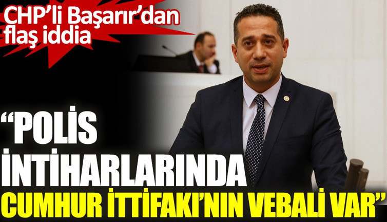 CHP'li Başarır'dan flaş iddia ''İntiharların Her Birinde Cumhur İttifakı’nın Vebali Var''