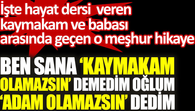 Ben sana kaymakam olamazsın demedim adam olmazsın dedim. Hayat dersi veren hikaye