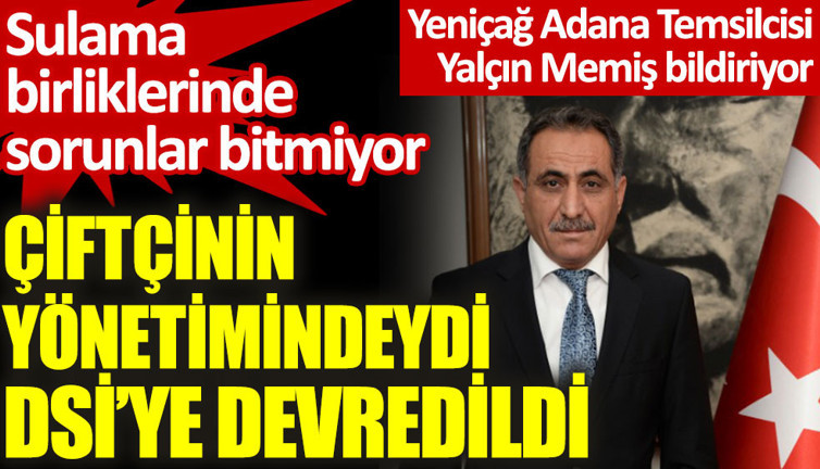 Adana'da çiftçinin yönetiminde olan sulama birlikleri DSİ'ye devredildi