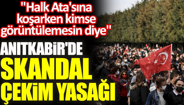 Anıtkabir'de skandal çekim yasağı: Halk Ata'sına koşarken kimse görüntülemesin diye...