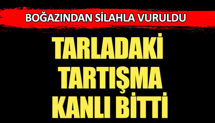 Tarladaki tartışma kanlı bitti: 1 ölü