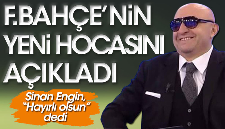 Sinan Engin Fenerbahçe’nin yeni hocasını açıkladı