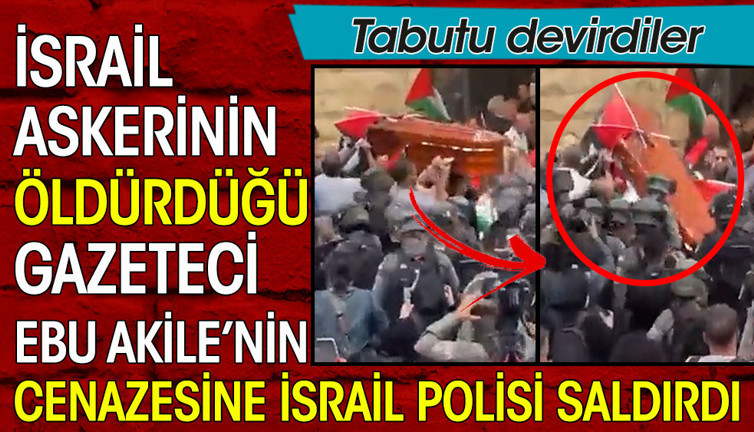 İsrail askerinin öldürdüğü Gazeteci Ebu Akile’nin cenazesine İsrail polisi saldırdı. Tabut devrildi